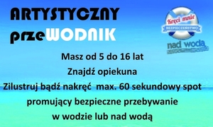 Fragment plakatu z napisem o treści: Artystyczny przewodnik. Masz od 5 do 16 lat znajdź opiekuna zilustruj lub nakręć max. 60 sekundowy spot promujący bezpieczne przebywanie w wodzie lub nad wodą.