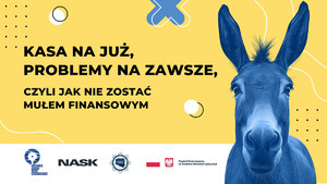 plakat o kampanii informacyjnej z napisem o treści: Kasa na już, problemy na zawsze czyli jak nie zostać mułem finansowym